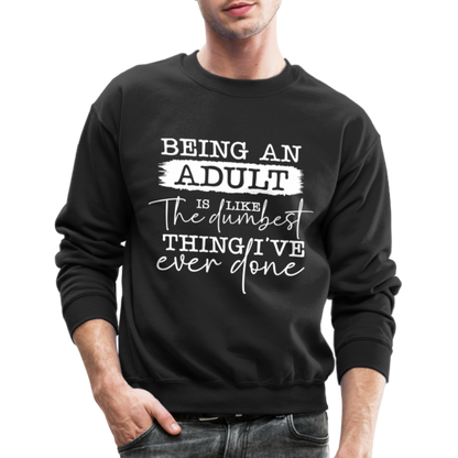 Being An Adult Is Like The Dumbest Thing I've Ever Done Sweatshirt - black