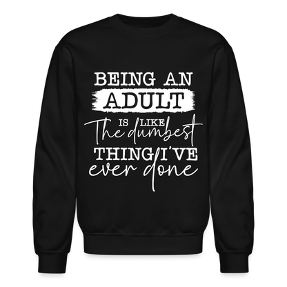 Being An Adult Is Like The Dumbest Thing I've Ever Done Sweatshirt - black