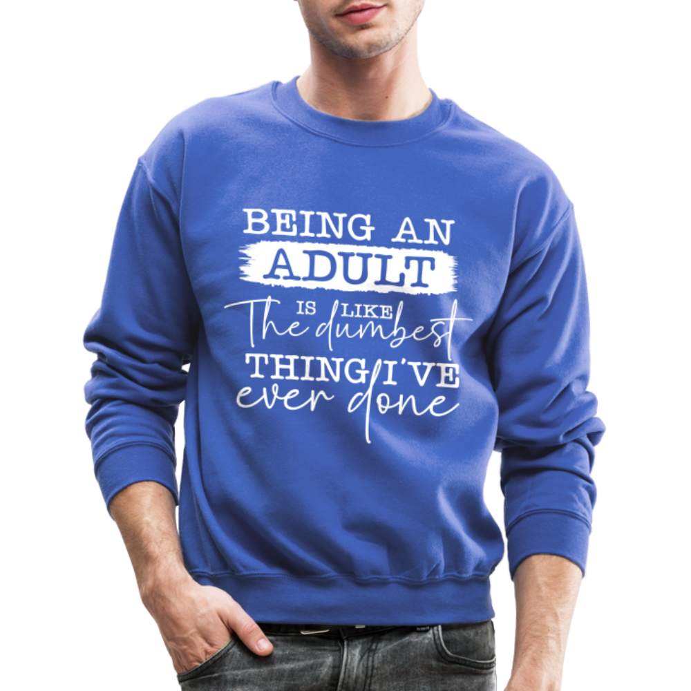 Being An Adult Is Like The Dumbest Thing I've Ever Done Sweatshirt - royal blue