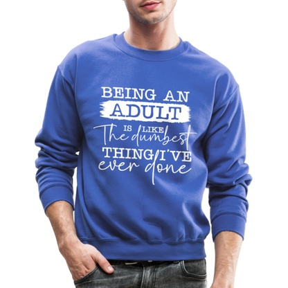 Being An Adult Is Like The Dumbest Thing I've Ever Done Sweatshirt - royal blue