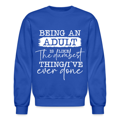 Being An Adult Is Like The Dumbest Thing I've Ever Done Sweatshirt - royal blue