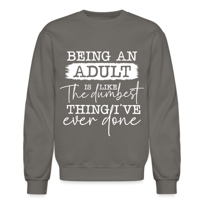 Being An Adult Is Like The Dumbest Thing I've Ever Done Sweatshirt - asphalt gray