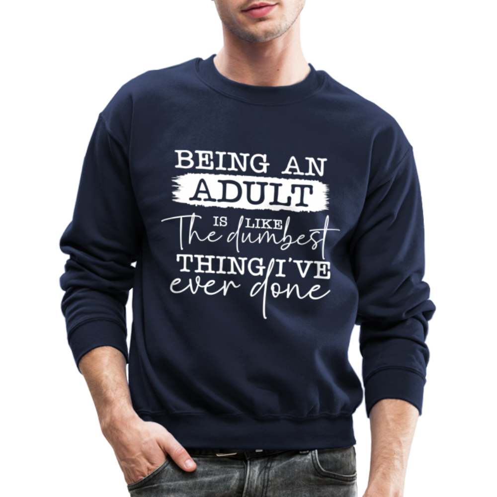 Being An Adult Is Like The Dumbest Thing I've Ever Done Sweatshirt - navy