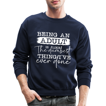 Being An Adult Is Like The Dumbest Thing I've Ever Done Sweatshirt - navy