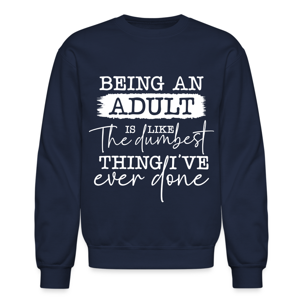 Being An Adult Is Like The Dumbest Thing I've Ever Done Sweatshirt - navy