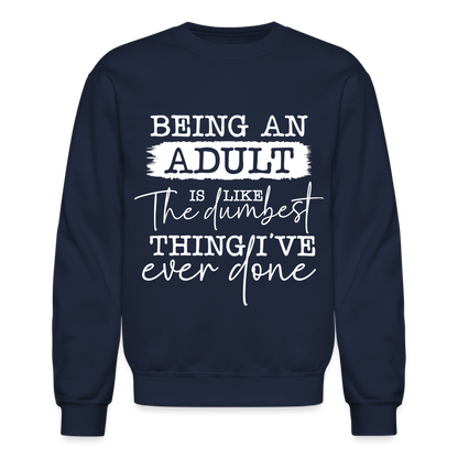 Being An Adult Is Like The Dumbest Thing I've Ever Done Sweatshirt - navy