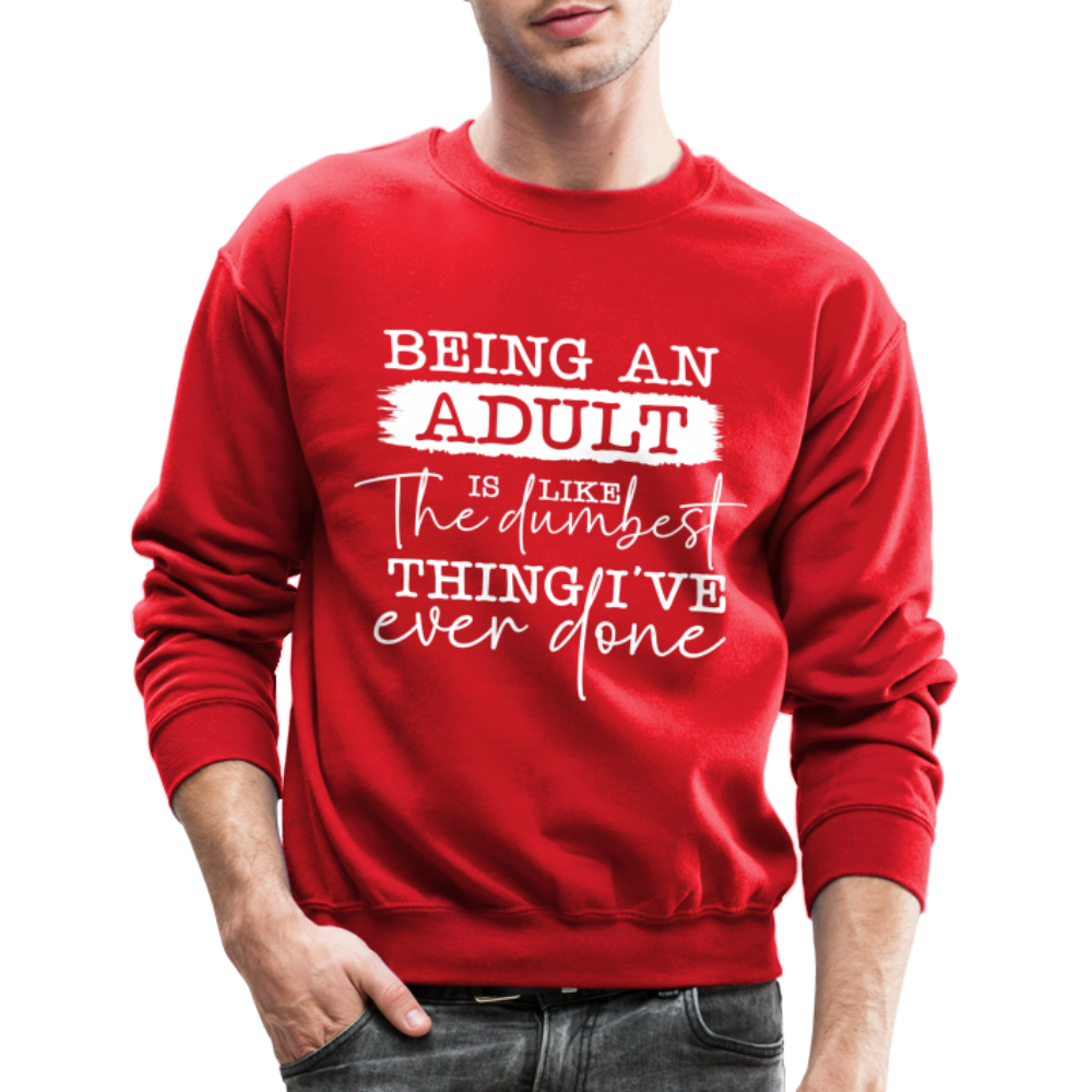 Being An Adult Is Like The Dumbest Thing I've Ever Done Sweatshirt - red