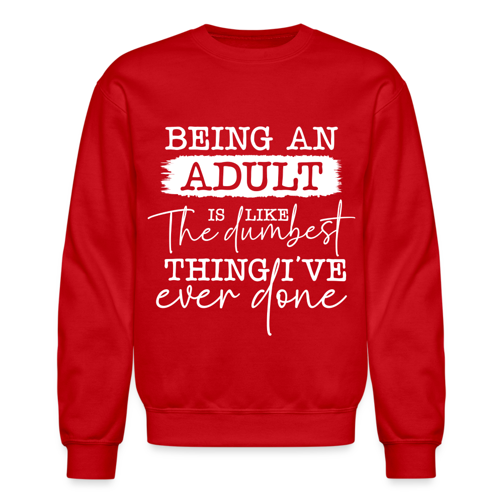 Being An Adult Is Like The Dumbest Thing I've Ever Done Sweatshirt - red