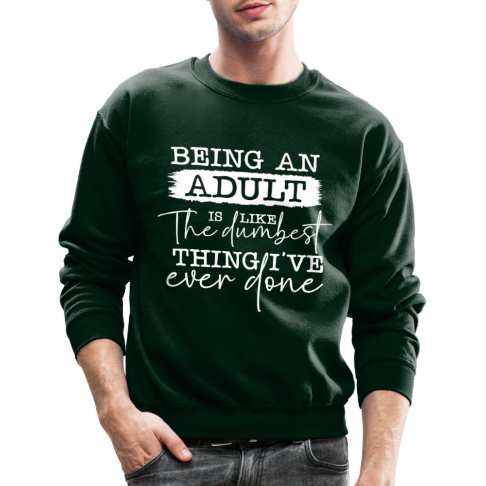 Being An Adult Is Like The Dumbest Thing I've Ever Done Sweatshirt - forest green