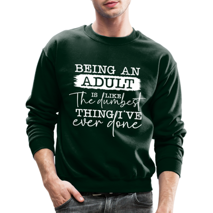 Being An Adult Is Like The Dumbest Thing I've Ever Done Sweatshirt - forest green