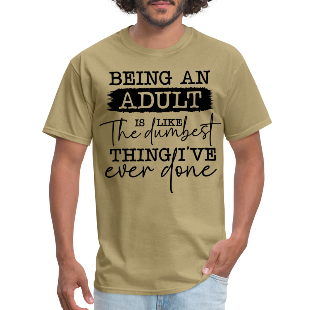 Being An Adult Is Like The Dumbest Thing I've Ever Done T-Shirt - khaki