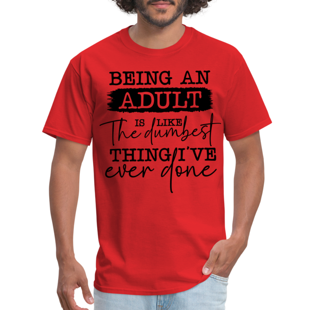Being An Adult Is Like The Dumbest Thing I've Ever Done T-Shirt - red