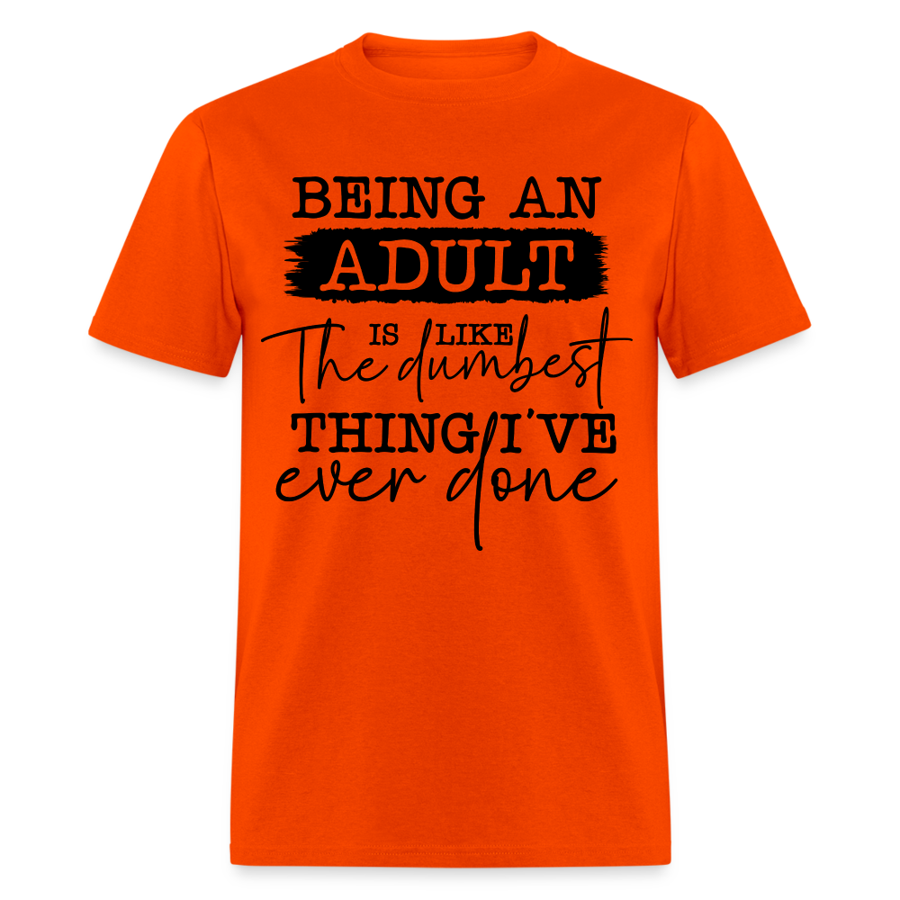 Being An Adult Is Like The Dumbest Thing I've Ever Done T-Shirt - orange