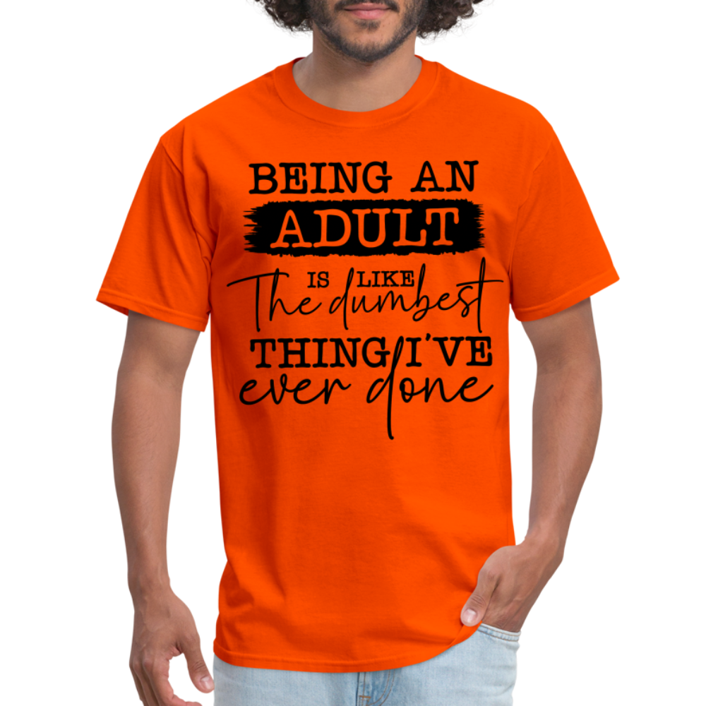 Being An Adult Is Like The Dumbest Thing I've Ever Done T-Shirt - orange