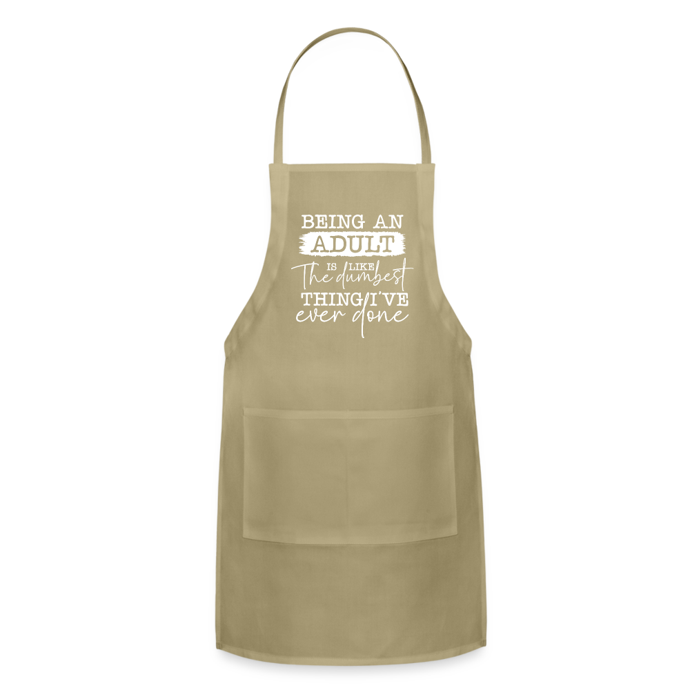 Being An Adult Is Like The Dumbest Thing I've Ever Done Adjustable Apron - khaki