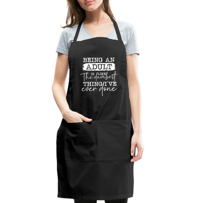 Being An Adult Is Like The Dumbest Thing I've Ever Done Adjustable Apron - black
