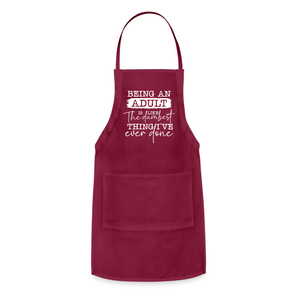 Being An Adult Is Like The Dumbest Thing I've Ever Done Adjustable Apron - burgundy