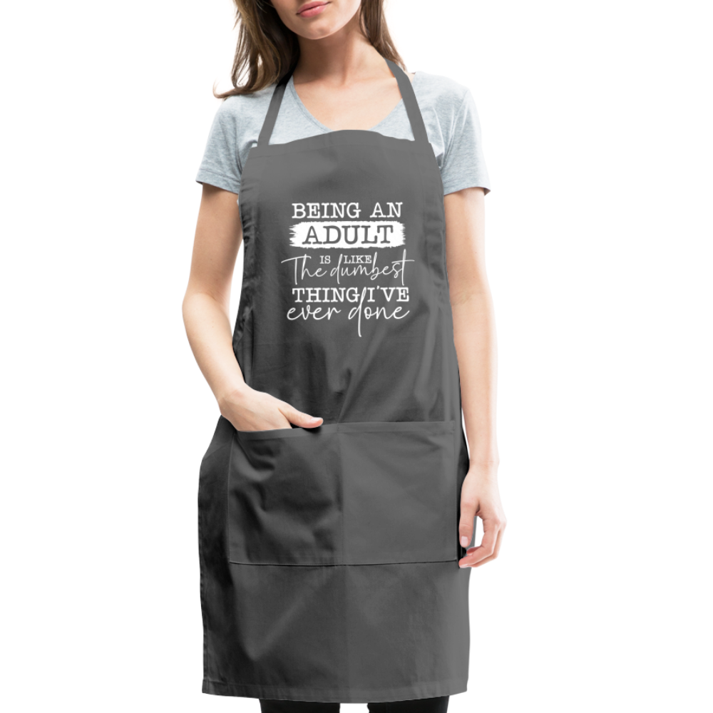 Being An Adult Is Like The Dumbest Thing I've Ever Done Adjustable Apron - charcoal