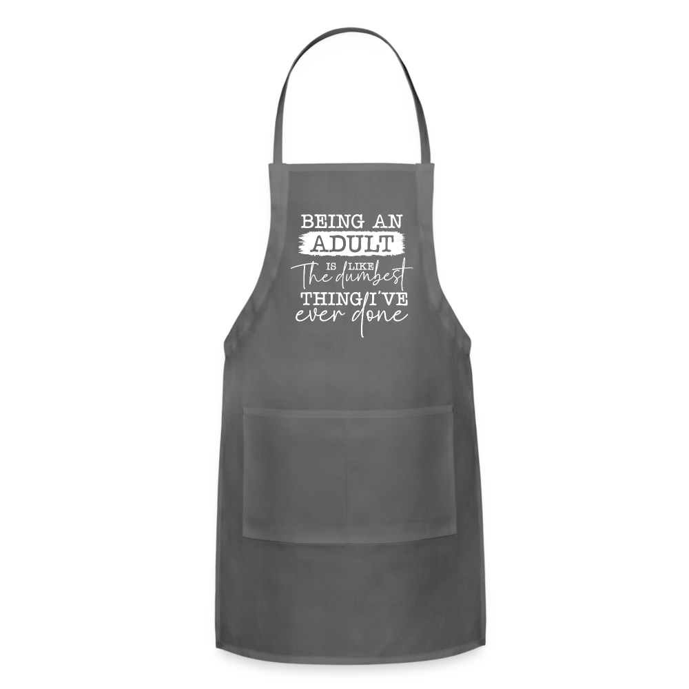 Being An Adult Is Like The Dumbest Thing I've Ever Done Adjustable Apron - charcoal