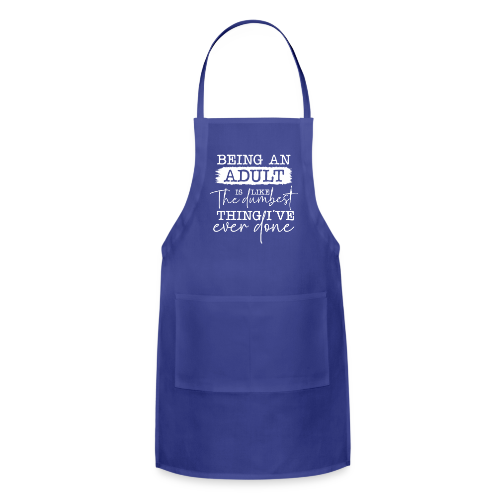 Being An Adult Is Like The Dumbest Thing I've Ever Done Adjustable Apron - royal blue