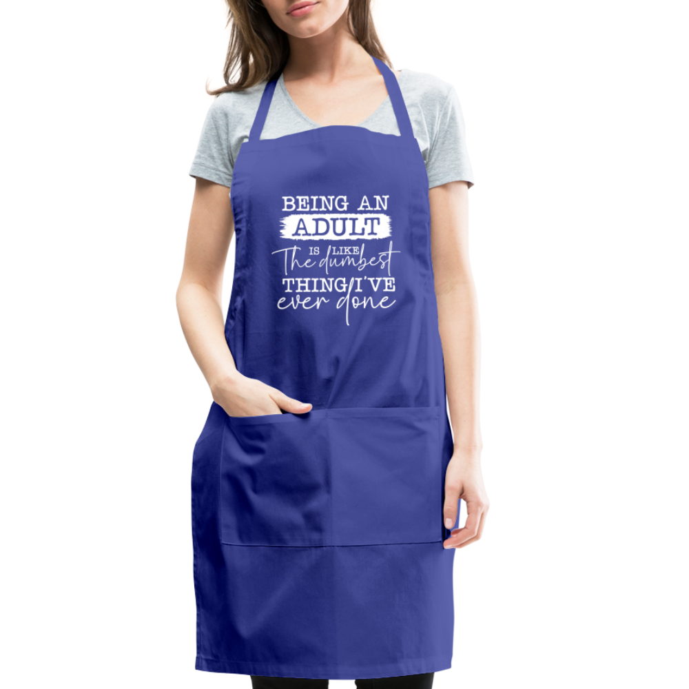 Being An Adult Is Like The Dumbest Thing I've Ever Done Adjustable Apron - royal blue