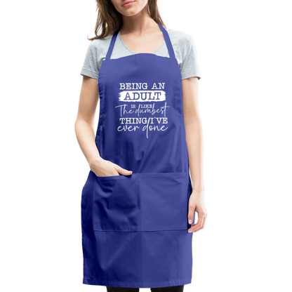 Being An Adult Is Like The Dumbest Thing I've Ever Done Adjustable Apron - royal blue