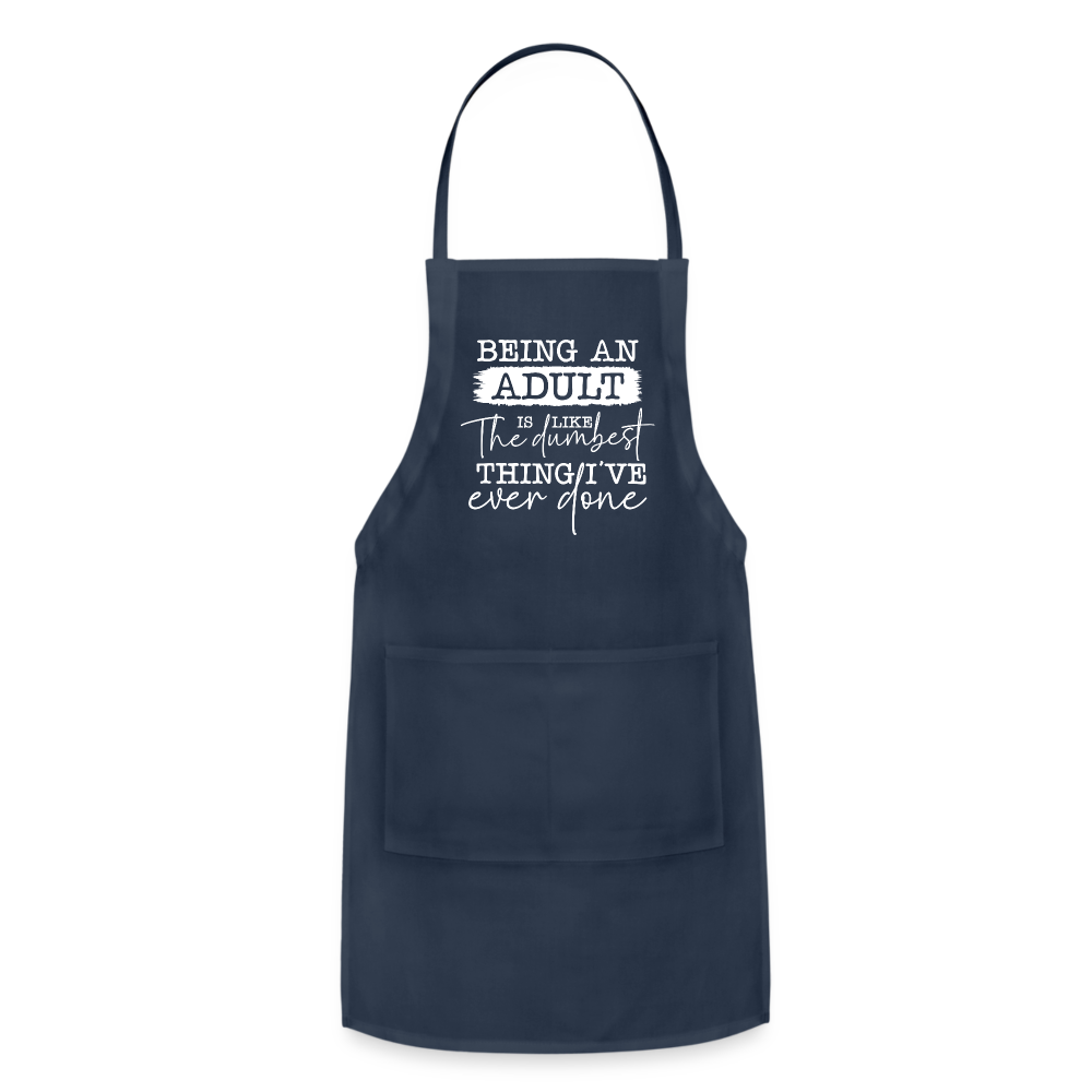 Being An Adult Is Like The Dumbest Thing I've Ever Done Adjustable Apron - navy