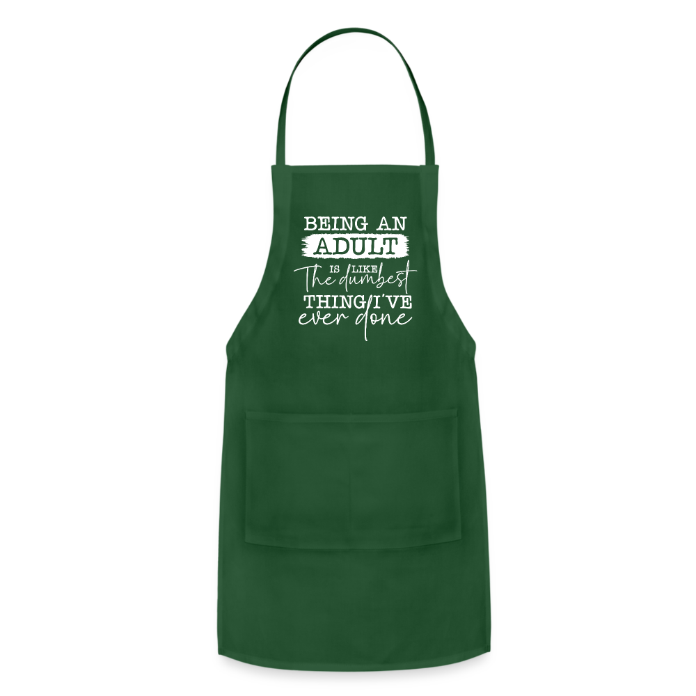 Being An Adult Is Like The Dumbest Thing I've Ever Done Adjustable Apron - forest green