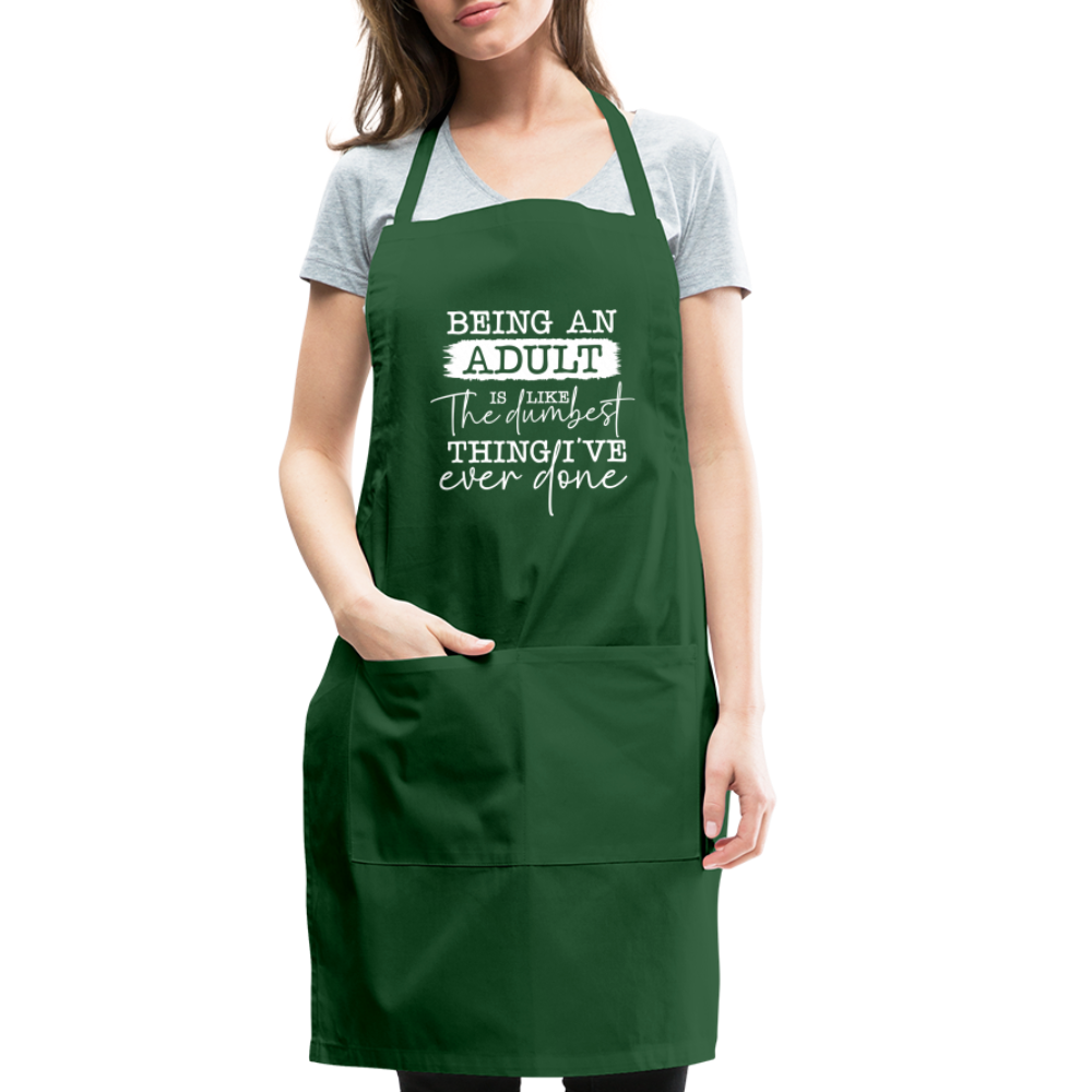 Being An Adult Is Like The Dumbest Thing I've Ever Done Adjustable Apron - forest green