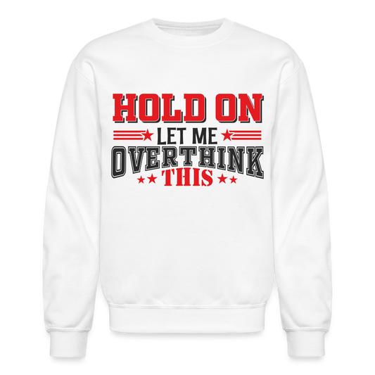 Hold On Let Me Overthink This Sweatshirt - white