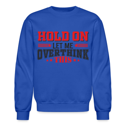 Hold On Let Me Overthink This Sweatshirt - royal blue