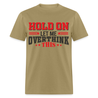 Hold On Let Me Overthink This T-Shirt - khaki