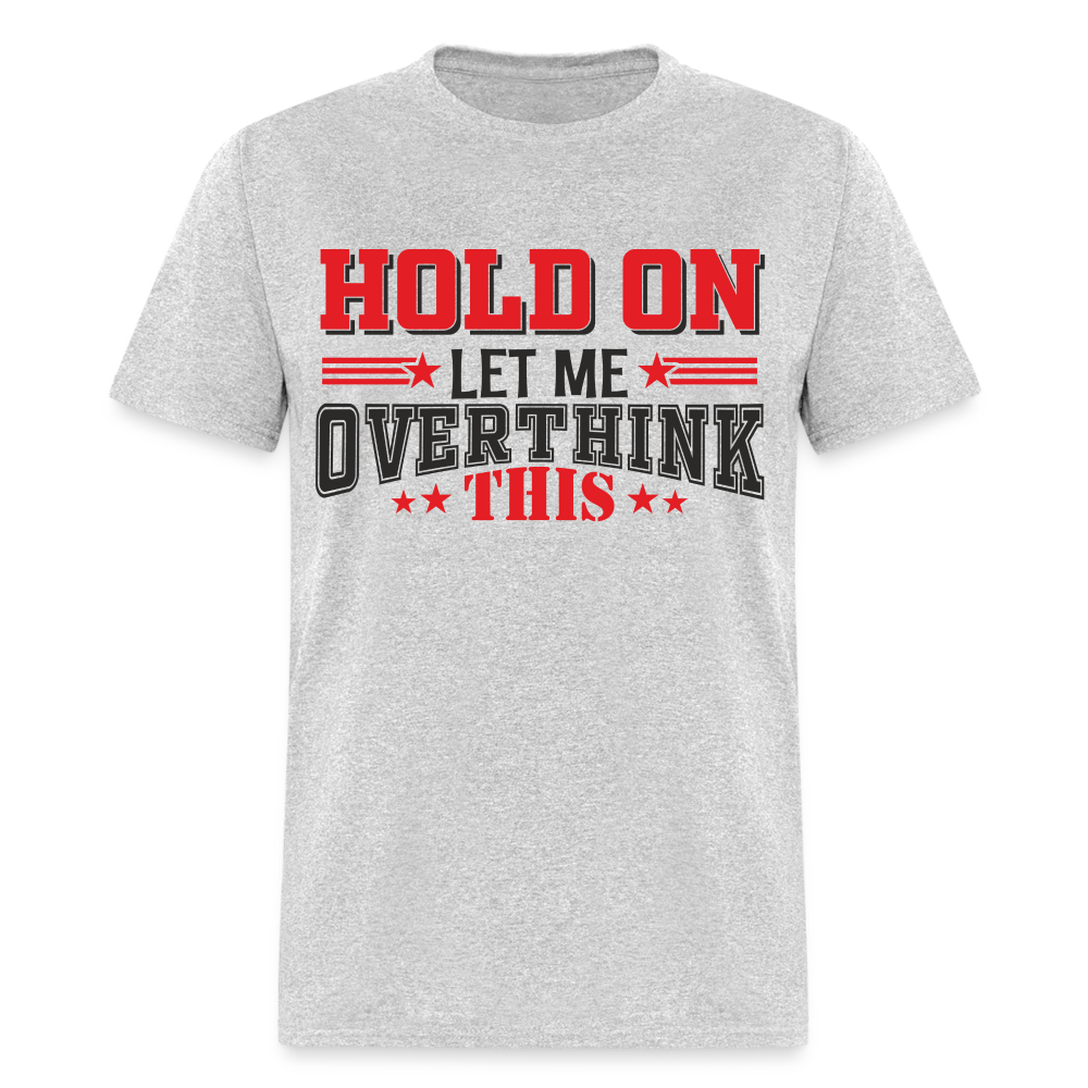 Hold On Let Me Overthink This T-Shirt - heather gray