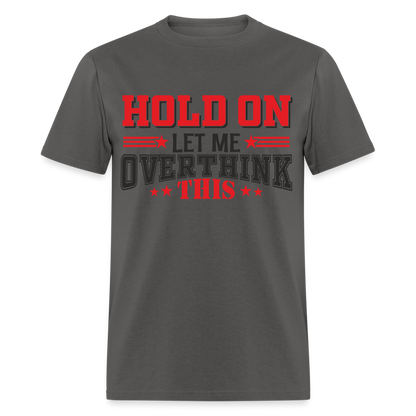 Hold On Let Me Overthink This T-Shirt - charcoal