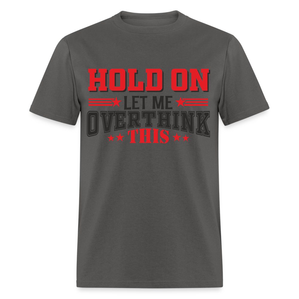 Hold On Let Me Overthink This T-Shirt - charcoal