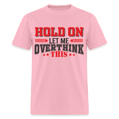 Hold On Let Me Overthink This T-Shirt - pink