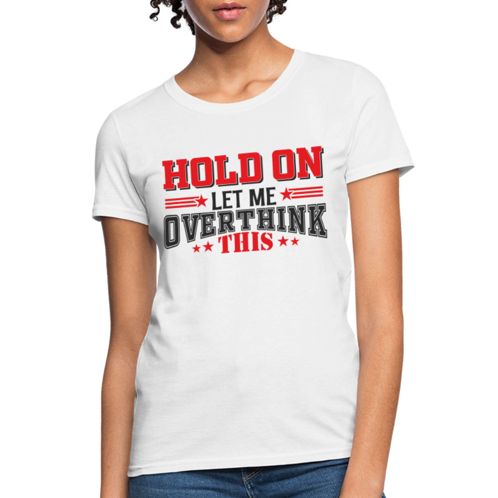 Hold On Let Me Overthink This Women's T-Shirt - white