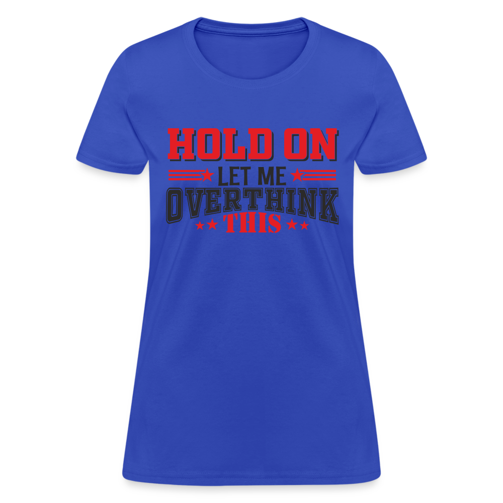 Hold On Let Me Overthink This Women's T-Shirt - royal blue