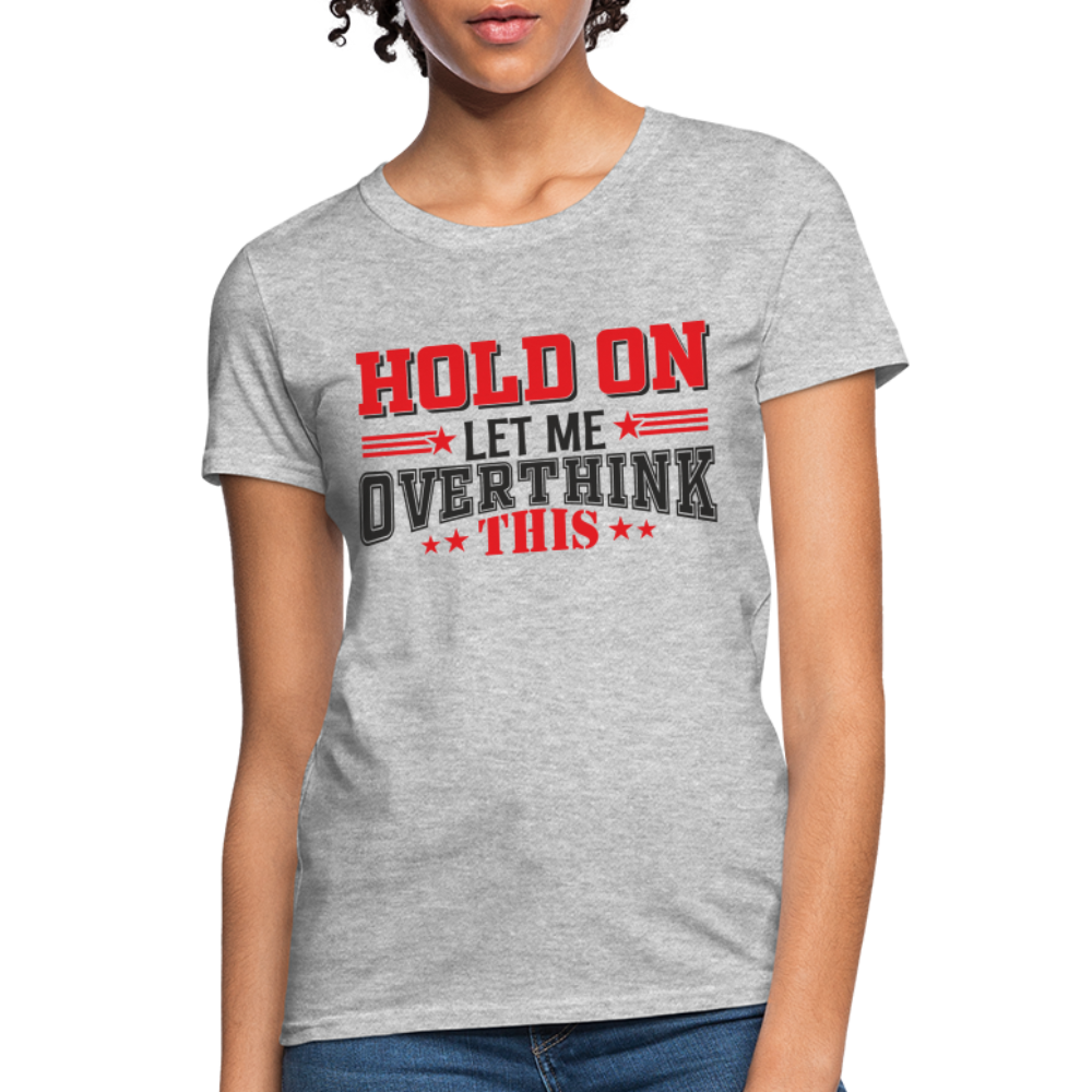 Hold On Let Me Overthink This Women's T-Shirt - heather gray