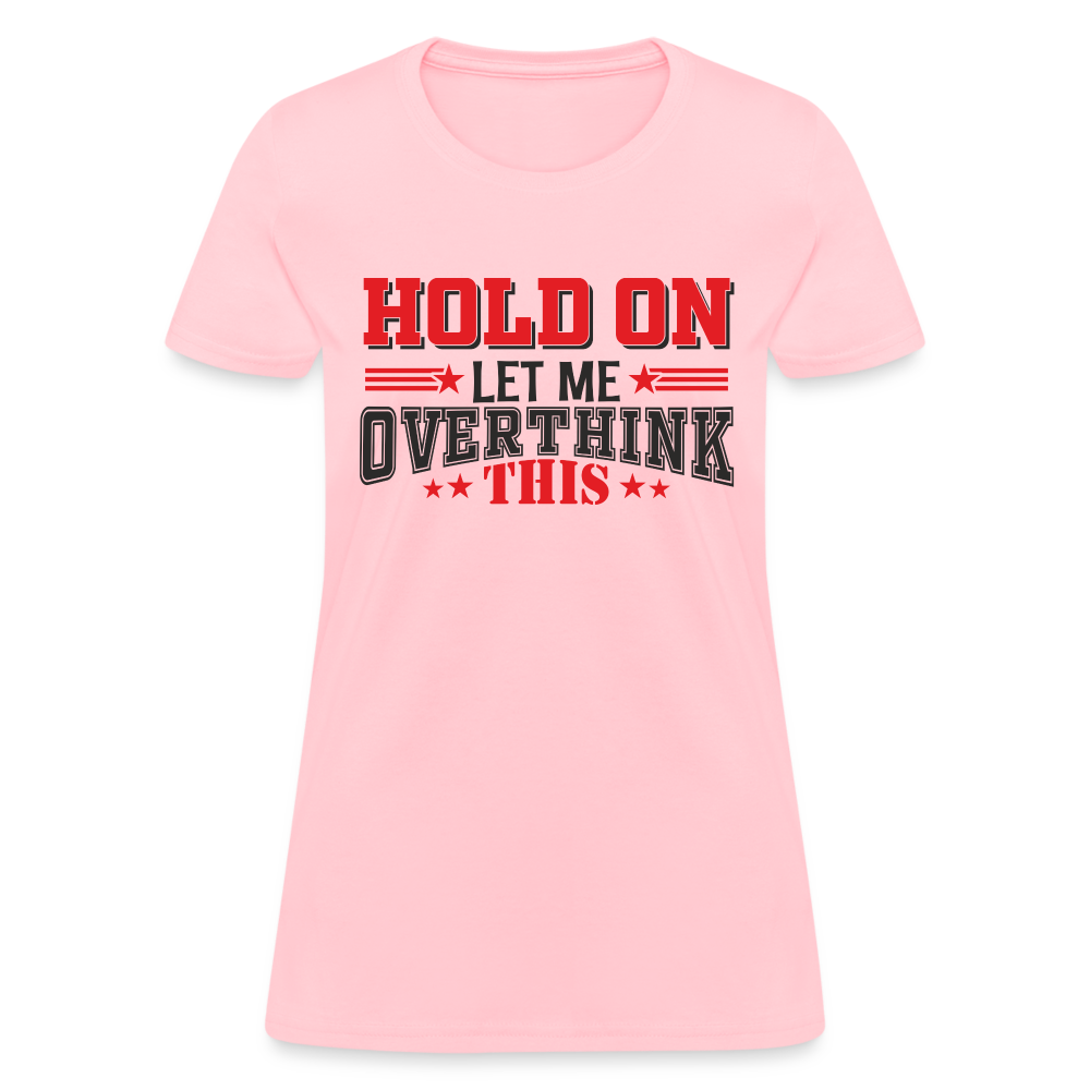 Hold On Let Me Overthink This Women's T-Shirt - pink
