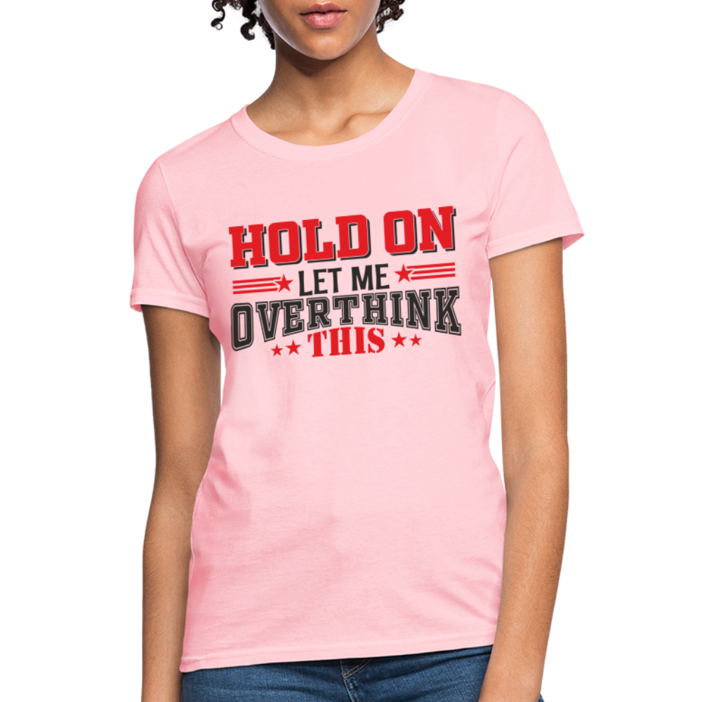Hold On Let Me Overthink This Women's T-Shirt - pink