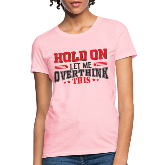 Hold On Let Me Overthink This Women's T-Shirt - pink