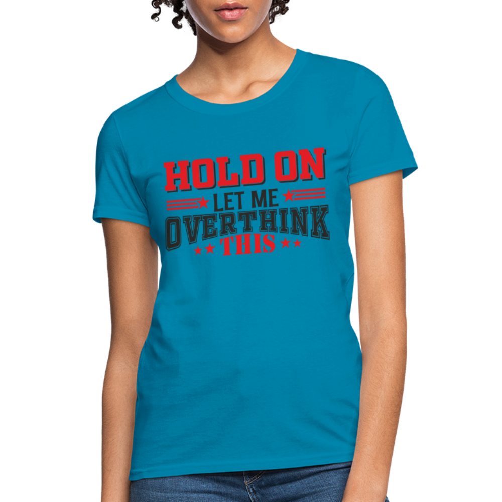 Hold On Let Me Overthink This Women's T-Shirt - turquoise