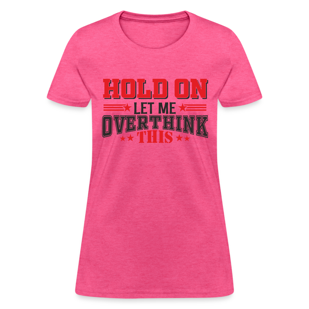 Hold On Let Me Overthink This Women's T-Shirt - heather pink