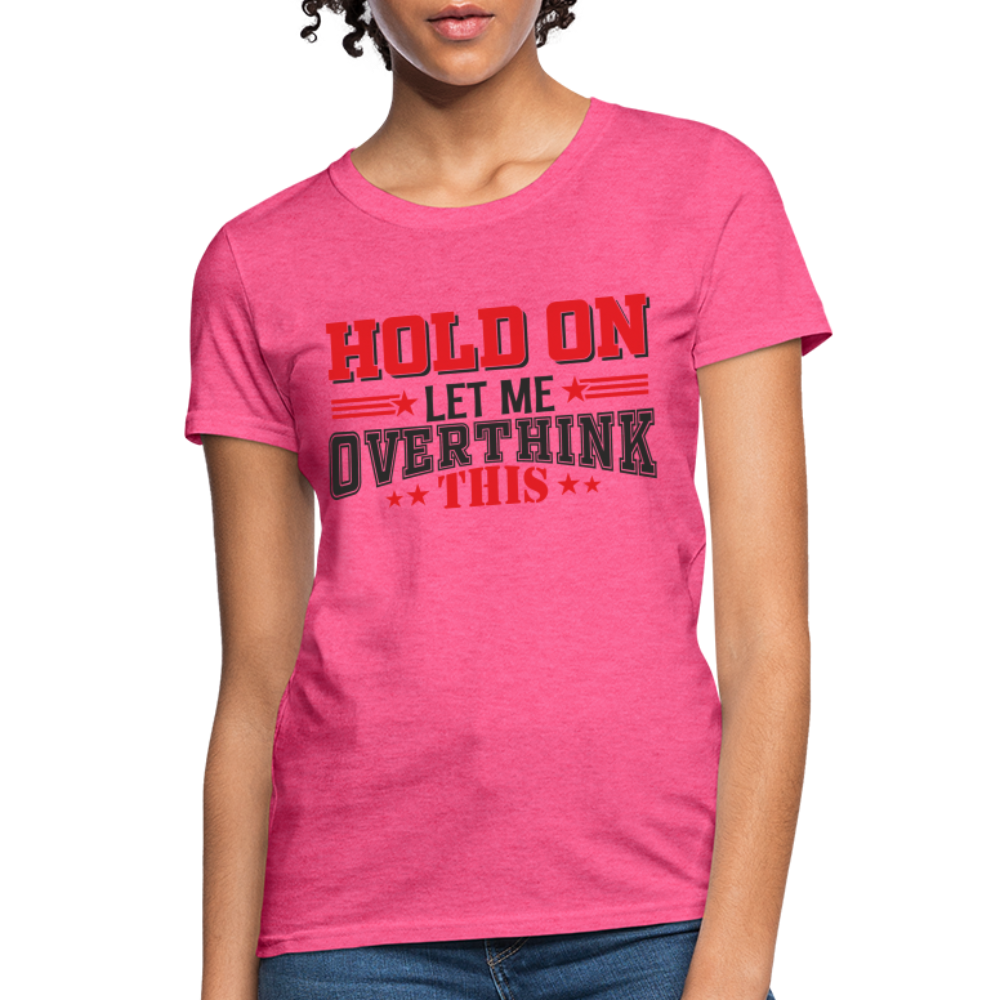 Hold On Let Me Overthink This Women's T-Shirt - heather pink