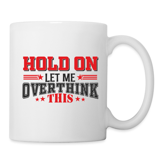 Hold On Let Me Overthink This Coffee Mug - white