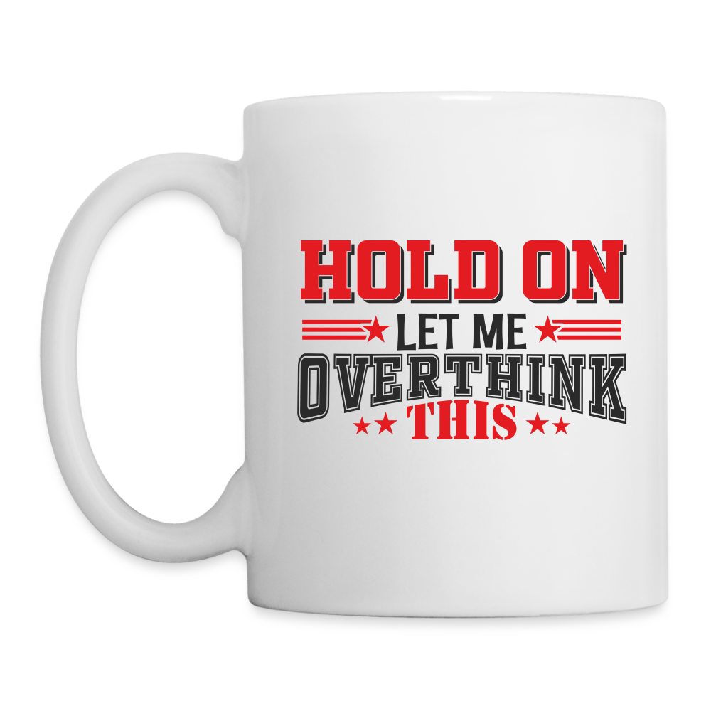 Hold On Let Me Overthink This Coffee Mug - white