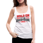 Hold On Let Me Overthink This Women’s Premium Tank Top