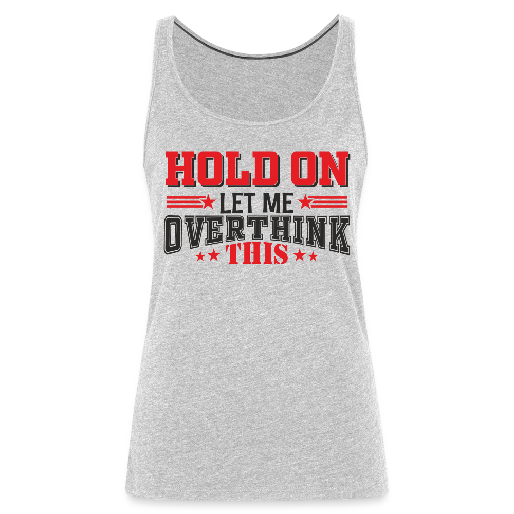 Hold On Let Me Overthink This Women’s Premium Tank Top - heather gray