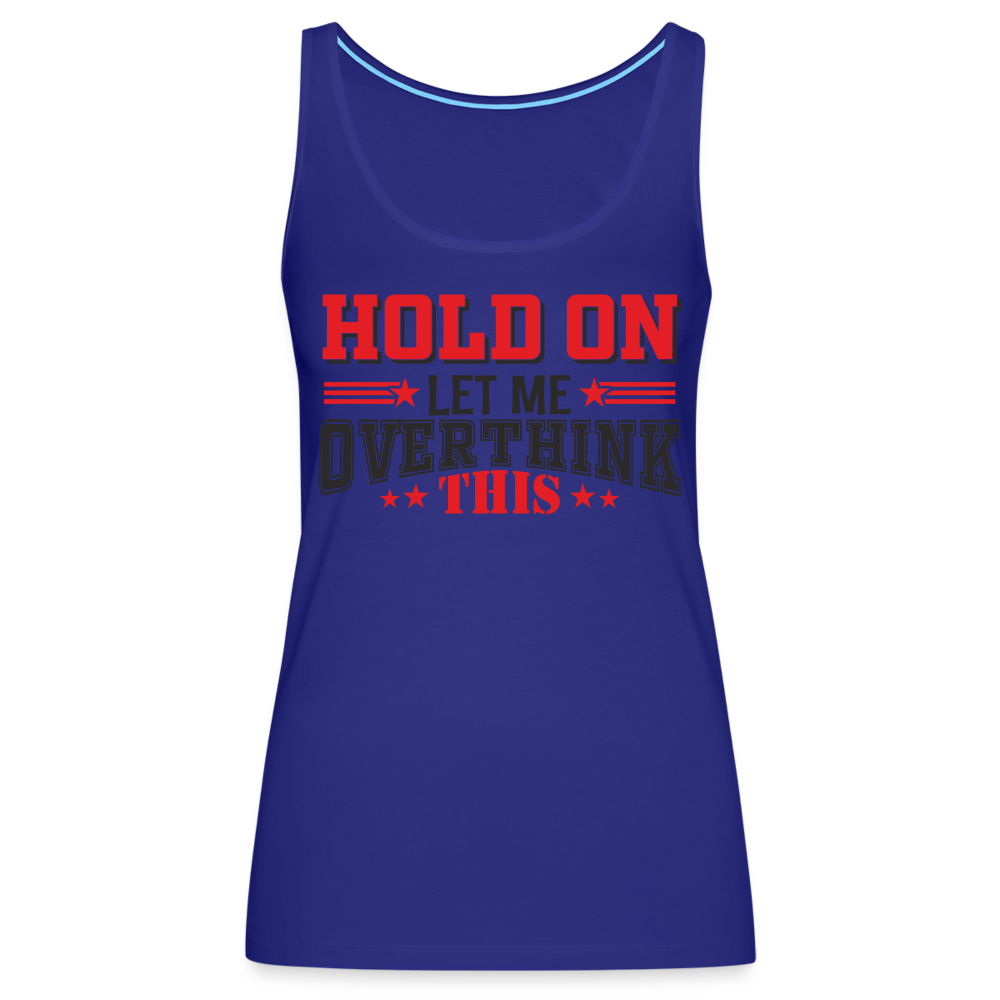 Hold On Let Me Overthink This Women’s Premium Tank Top - royal blue